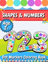 Dot Markers Activity Book: Shapes & Numbers: Dots Coloring Book For Toddlers and Kids | Do A Dot Page a Day B093QR9JL3 Book Cover