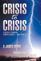 Crisis to Crisis: Unto Thine Own Self - Be True 1499007418 Book Cover