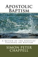 Apostolic Baptism: A Review of the Apostles' Teaching on Baptism 1500963666 Book Cover