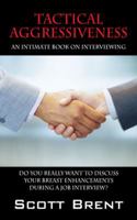 Tactical Aggressiveness: An Intimate Book On Interviewing. Do You Really Want To Discuss Your Breast Enhancements During A Job Interview? 1432776134 Book Cover