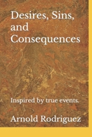 Desires, Sins, and Consequences: Based on actual events. B0B2TVHKT8 Book Cover