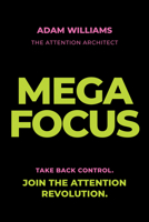 Mega Focus: Take Back Control. Join the Attention Revolution. 1394404220 Book Cover