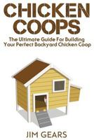 Chicken Coop: Build Your Perfect Chicken Coop Today, In This Chicken Coop Guide For Beginners You Will Learn How To Make A Great DIY Background Chicken Coop. Raise Chickens The Right Way 1975825144 Book Cover