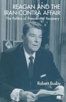 Reagan and the Iran-Contra Affair: The Politics of Presidential Recovery 1349147281 Book Cover