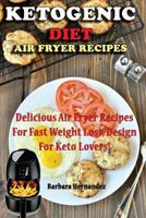 Ketogenic Air Fryer Diet Recipes: Delicious Air Fryer Recipes for Fast Weight Loss, Design for Keto Lovers! 198429198X Book Cover