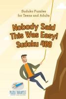 Nobody Said This Was Easy! Sudoku 400 - Suduko Puzzles for Teens and Adults 1541941918 Book Cover