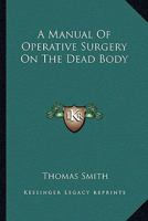 A Manual of Operative Surgery on the Dead Body (Classic Reprint) 0548307717 Book Cover