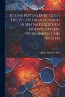 Kleine Naturlehre Oder Die Vier Elemente, Nach Ihren Natürlichen Eigenschaften, Würkungen Und Nutzen 1021544590 Book Cover