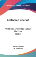 Collection Charvet: Medailles, Antiquites, Sceaux-Matrices (1883) 116103613X Book Cover