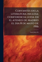Cervantes en la literatura inglesa; conferencia leida en el ateneo de Madrid el dia 8 de mayo de 1916 1175157031 Book Cover
