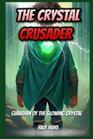The Crystal Crusader: Guardian of the Glowing Crystal B0CRDLH4FQ Book Cover