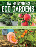 Low-Maintenance Eco Gardens: Small-Scale Solutions for a Healthier Planet (Creative Homeowner) Grow Food Easily with Permaculture, Regenerative Gardening, DIY Projects, and 100 Plant Profiles 1580116167 Book Cover