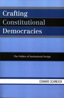 Crafting Constitutional Democracies: The Politics of Institutional Design 0742530744 Book Cover