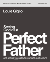 Seeing God as a Perfect Father Bible Study Guide plus Streaming Video: and Seeing You as Loved, Pursued, and Secure 0310160928 Book Cover