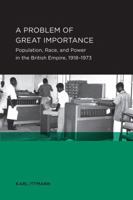 A Problem of Great Importance: Population, Race, and Power in the British Empire, 1918-1973 1938169107 Book Cover