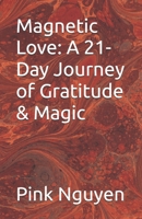 Magnetic Love: A 21-Day Journey of Gratitude & Magic B0FG1PQ3XB Book Cover