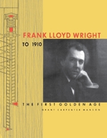 Frank Lloyd Wright to 1910: The First Golden Age 0442261306 Book Cover