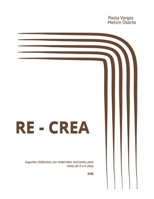 RE - CREA: Juguetes didácticos con materiales reciclados para niños de 0 a 6 años (Spanish Edition) B0FWJTSH1Y Book Cover