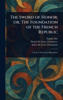 The Sword of Honor; or, The Foundation of the French Republic 1023394375 Book Cover