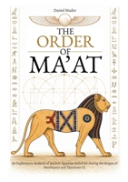 The Order of Ma'at: An Exploratory Analysis of Ancient Egyptian Relief Art during the Reigns of Hatshepsut and Thutmose III 3696386790 Book Cover