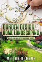 Garden Design & Home Landscaping: How To Plan and Create Your Ideal Garden B08D53GWBN Book Cover