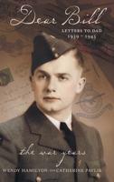 Dear Bill: Letters to Dad 1939 - 1945 The War Years 103911766X Book Cover