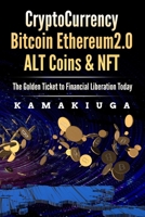 Cryptocurrency Bitcoin, Ethereum 2.0, Altcoins and Nft: The Golden Ticket to Financial Freedom B0923WHVND Book Cover