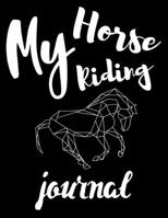 My Horse Riding Journal: Write Down in Journal Your Horse Riding and Training, Notebook and Horse Book for Adults and Kids. Record Riding Lessons and Your Thoughts. Horseback Training Log Book 1671564502 Book Cover