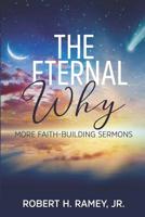 The Eternal Why: More Faith-building Sermons 1097658619 Book Cover