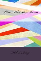Blow the Man Down. A Romance of the Coast 1511729775 Book Cover