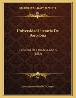 Universidad Literaria De Barcelona: Facultad De Farmacia, Ano 5 (1832) 1160797382 Book Cover