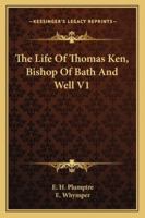 The Life Of Thomas Ken, Bishop Of Bath And Well V1 1162988096 Book Cover