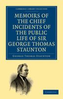 Memoirs of the Chief Incidents of the Public Life of Sir George Thomas Staunton 1432642804 Book Cover