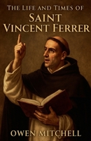 The Life and Times of Saint Vincent Ferrer B0FSVVY85T Book Cover