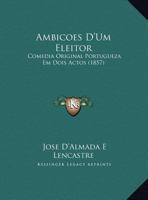 Ambicoes D'Um Eleitor: Comedia Original Portugueza Em Dois Actos (1857) 1162433302 Book Cover