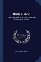 Herald Of Christ: Louis Bourdaloue, S. J., King Of Preachers And Preacher Of Kings... 1377153657 Book Cover