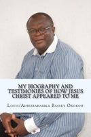 My Biography and Testimonies of How Jesus Christ Appeared to Me 1539589749 Book Cover
