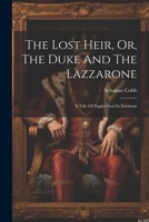 The Lost Heir, Or, The Duke And The Lazzarone: A Tale Of Naples And Its Environs 1022356836 Book Cover