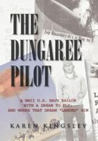 The Dungaree Pilot: A WWII U.S. Navy Sailor with a Dream to Fly; And Where That Dream Landed Him 1469175517 Book Cover