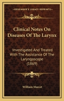 Clinical Notes On Diseases Of The Larynx: Investigated And Treated With The Assistance Of The Laryngoscope 1436808596 Book Cover