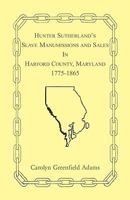 Hunter Sutherland's Slave Manumissions and Sales in Harford County, Maryland 0788411446 Book Cover