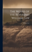 The Works of the Reverend William Law 1020777486 Book Cover