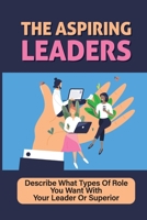 The Aspiring Leaders: Describe What Types Of Role You Want With Your Leader Or Superior: Jobs Hunting B09BMY5ZC9 Book Cover