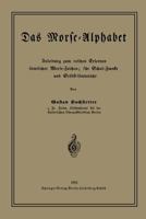 Das Morse-Alphabet: Anleitung Zum Raschen Erlernen Samtlicher Morse-Zeichen; Fur Schul-Zwecke Und Selbst-Unterricht 3662243768 Book Cover