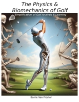 The Physics and Biomechanics of Golf: Simplification of Golf Analysis & Learning 1068581018 Book Cover