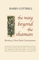 The Way Beyond The Shaman: Birthing A New Earth Consciousness 1739920511 Book Cover