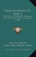 Trial Evidence V1 Part 2: The Rules Of Evidence Applicable On The Trial Of Civil Actions 0548908494 Book Cover