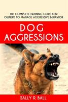 Dog Aggressions: The Complete Training Guide For Owners To Manage Aggressive Behavior 1702915972 Book Cover