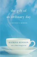 The Gift of an Ordinary Day: A Mother's Memoir 0446409499 Book Cover