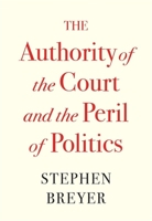 The Authority of the Court and the Peril of Politics 0674269365 Book Cover